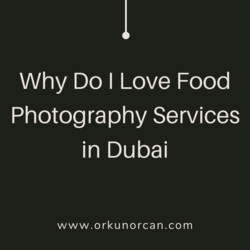 Why Do I Love Food Photography Services in Dubai from ORKUNORCAN.COM