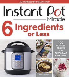 Instant Pot Miracle 6 Ingredients Or Less: 100 No-Fuss Recipes for Easy Meals Every Day from SKANDA INTERNATIONAL FZ LLE